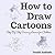 How to Draw Cartoons: Step-By-Step Drawing Lessons for Children