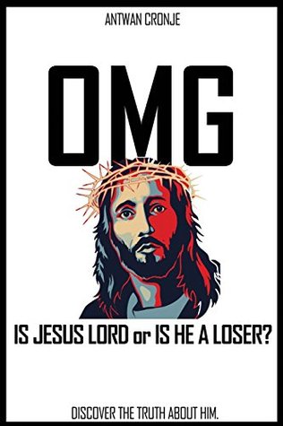OMG: Is Jesus Lord or is He a Loser?: Discover the truth about Him.