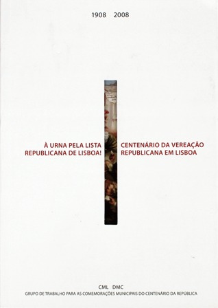 À urna pela lista republicana de Lisboa : centenário da vereação republicana de Lisboa (1908-2008)