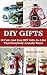 DIY Gifts: 50 Cute And Easy DIY Gifts In A Jar That Everybody Actually Wants: (DIY Projects, diy household hacks,diy Speed Cleaning, tiny home living, ... everyday life, diy Speed Cleaning, gifts))