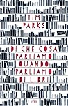 Di che cosa parliamo quando parliamo di libri by Tim Parks