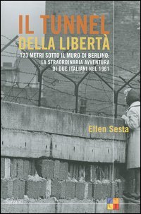 Il tunnel della libertà. 123 metri sotto il muro di Berlino: la straordinaria avventura di due italiani nel 1961