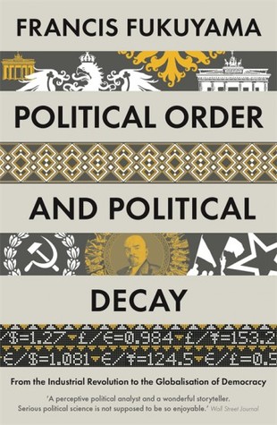Political Order and Political Decay: From the Industrial Revolution to the Globalization of Democracy