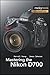 Mastering the Nikon D700 (The Mastering Camera Guide Series)
