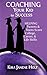 Coaching Your Kid to Success: Helping Tweens & Teens Score College, Career, & Life Skills