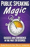 Public Speaking Magic: Success and Confidence in the First 20 Seconds Public Speaking Magic: Success and Confidence in the First 20 Seconds