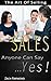 Sales: The art Of Selling - How To Make Anyone Say YES (The Ultimate Beginner's Guide Master The Art Of Selling) (Decision-Making & Problem Solving Sales ... Entrepreneurship & Small Business)