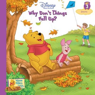 Why Don't Things Fall Up? Gravity (Winnie The Pooh's Thinking Spot, #3)
