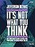It's Not What You Think: Wh...