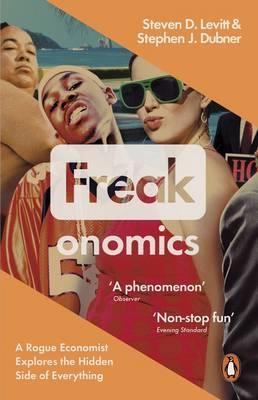 Freakonomics: A Rogue Economist Explores the Hidden Side of Everything by Steven D. Levitt