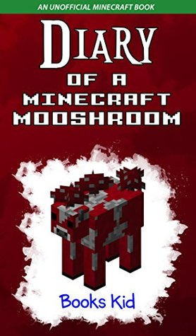 Diary of a Minecraft Mooshroom (An Unofficial Minecraft Book) (Minecraft Diary Books and Wimpy Zombie Tales For Kids Book 26)