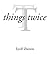 Things Twice