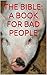 THE BIBLE : A BOOK FOR BAD ...