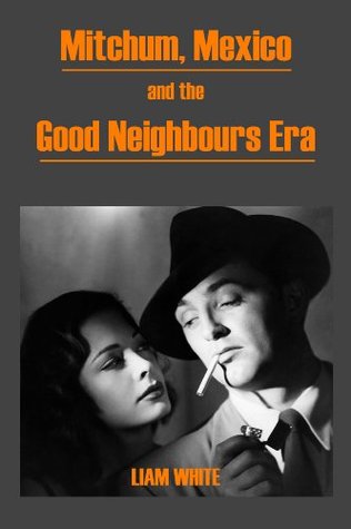Mitchum, Mexico and the Good Neighbours Era (Kindle Edition)