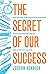 The Secret of Our Success: How Culture Is Driving Human Evolution, Domesticating Our Species, and Making Us Smarter