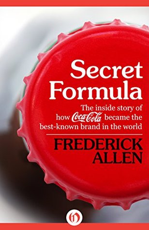 Secret Formula: The Inside Story of How Coca-Cola Became the Best-Known Brand in the World