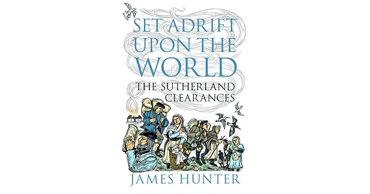 Set Adrift Upon The World The Sutherland Clearances By
