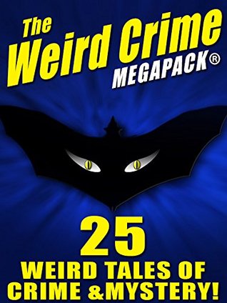 The Weird Crime MEGAPACK ®: 25 Weird Tales of Crime and Mystery! (Kindle Edition)