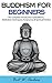 Buddhism: Buddhism for Beginners: The Complete Introduction to Buddhism: Meditation Techniques, Acceptance, & Spiritual Practice (Buddhist, Meditation, ... Mindfulness, Zen, Inner Peace, Dalai Lama)