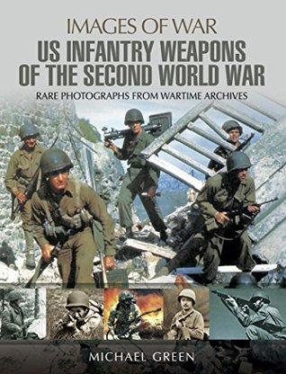 United States Infantry Weapons of the Second World War (Images of War)
