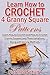 Learn How to Crochet 4 Granny Square Patterns: Learn How to Crochet and How to Crochet Granny Squares and Three Variations Along with Joining Methods