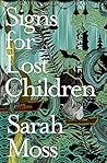 Signs for Lost Children by Sarah Moss Signs for Lost Children by Sarah Moss