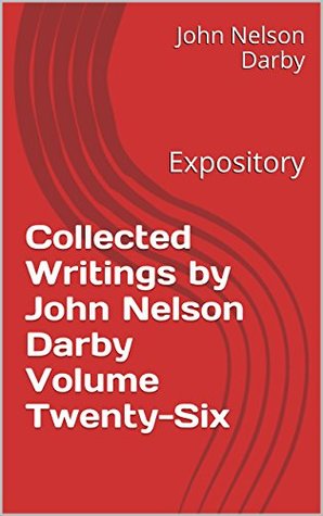 Collected Writings by John Nelson Darby Volume Twenty-Six: Expository (Collected Writings of JND Book 26)