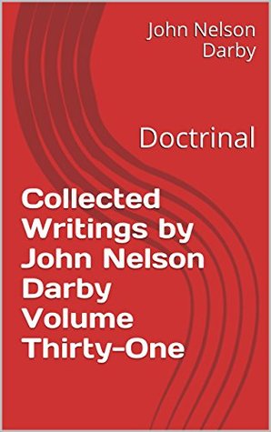 Collected Writings by John Nelson Darby Volume Thirty-One: Doctrinal (Collected Writings of JND Book 31)