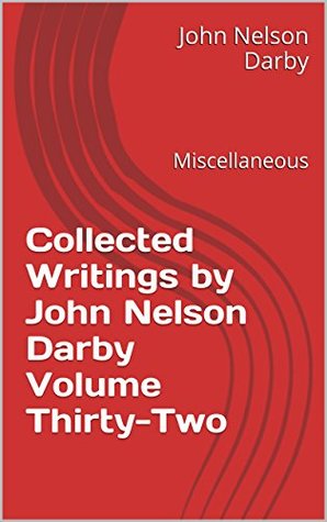 Collected Writings by John Nelson Darby Volume Thirty-Two: Miscellaneous (Collected Writings of JND Book 32)