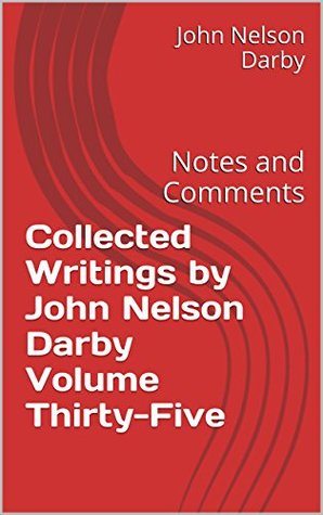 Collected Writings by John Nelson Darby Volume Thirty-Five: Notes and Comments (Collected Writings of JND Book 35)