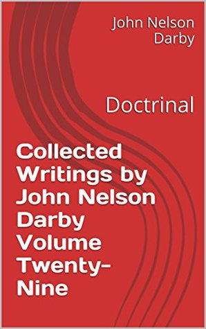 Collected Writings by John Nelson Darby Volume Twenty-Nine: Doctrinal (Collected Writing of JND Book 29)