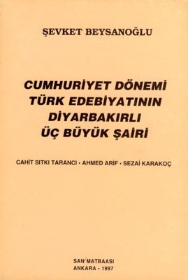 Cumhuriyet Dönemi Türk Edebiyatının Diyarbakırlı Üç Büyük Şairi - Cahit Sıtkı Tarancı • Ahmed Arif • Sezai Karakoç