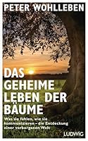 Das geheime Leben der Bäume: Was sie fühlen, wie sie kommunizieren - die Entdeckung einer verborgenen Welt
