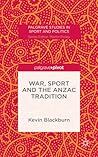 War, Sport and the Anzac Tradition by Kevin Blackburn