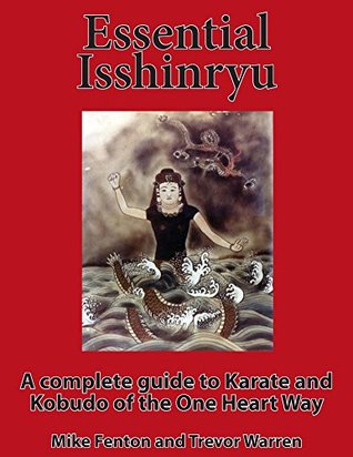 Essential Isshinryu: A complete guide to the Karate and Kobudo of the One Heart Way (Kindle Edition)