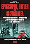 Episcopul, Hitler si Securitatea. Procesul stalinist impotriv... by William Totok