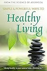 Simple & Powerful Ways to Healthy Living: From the Science of Ayurveda