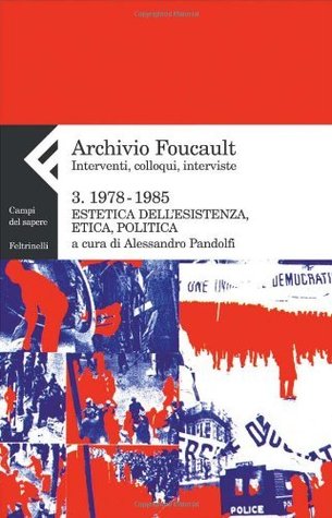 Estetica dell'esistenza, etica, politica. Archivio Foucault 3. Interventi, colloqui, interviste, 1978-1985 (Kindle Edition)