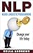 NLP: Neuro-linguistic Programming - Change Your Life Today!