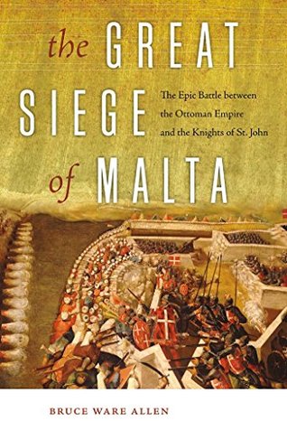 The Great Siege of Malta: The Epic Battle between the Ottoman Empire and the Knights of St. John