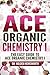 Ace Organic Chemistry I - The EASY Guide to Ace Organic Chemistry I: (Organic Chemistry Study Guide, Organic Chemistry Review, Concepts, Reaction Mechanisms and Summaries)