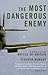The Most Dangerous Enemy: A...