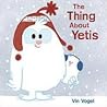 The Thing About Yetis by Vin Vogel