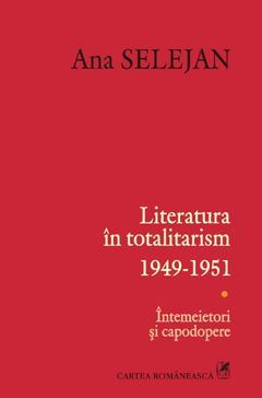 Literatura in totalitarism 1949-1951. Vol. I: Intemeietori si capodopere