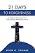 21 Days To Forgiveness: A Biblical Devotional For Overcoming Yesterday's Hurts (21 Days Series)