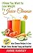 I Know You Want to Lose Weight, Try Juice Cleanse: 50+ Juice Cleanse Recipes to Lose Weight, Detox, Become Young and Beautiful