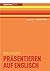 Präsentieren auf Englisch: überzeugender Auftritt / treffende Formulierungen / klare Visualisierung (German Edition)