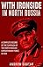 With Ironside in North Russia: A Complete Record of the Campaign of the North Russian Expeditionary Force in 1919