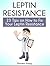 Leptin Resistance: 23 Tips on How to Fix Your Leptin Resistance (Leptin Resistance, Leptin Resistance books, Leptin resistance recipes)