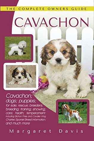 Cavachon: Cavachon; dogs; puppies; for sale; rescue; breeders; breeding; training; showing; care; health; temperament: Including Bichon Frise and Cavalier King Charles Spaniel Breed Information
